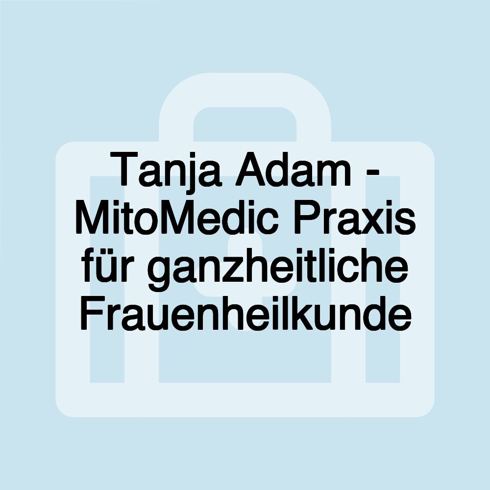 Tanja Adam - MitoMedic Praxis für ganzheitliche Frauenheilkunde