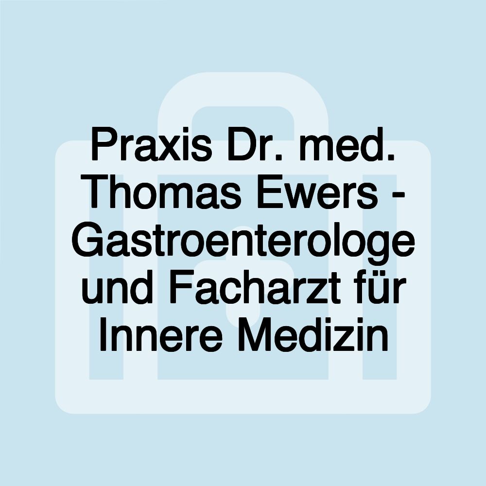 Praxis Dr. med. Thomas Ewers - Gastroenterologe und Facharzt für Innere Medizin