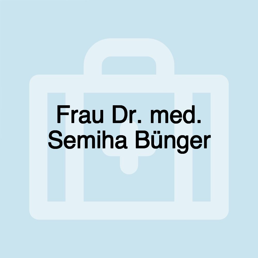 Frau Dr. med. Semiha Bünger