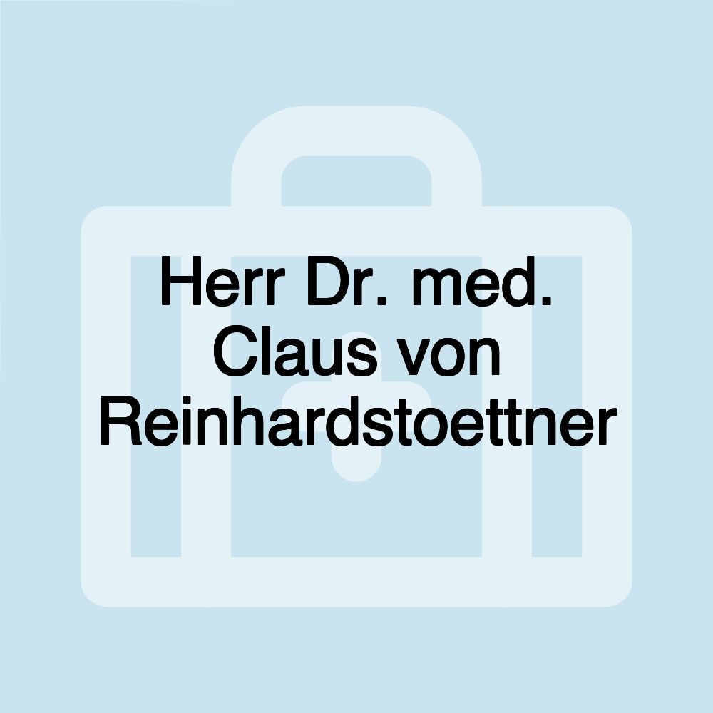 Herr Dr. med. Claus von Reinhardstoettner