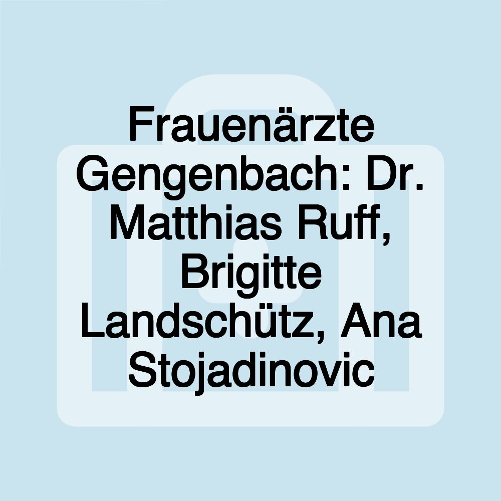 Frauenärzte Gengenbach: Dr. Matthias Ruff, Brigitte Landschütz, Ana Stojadinovic