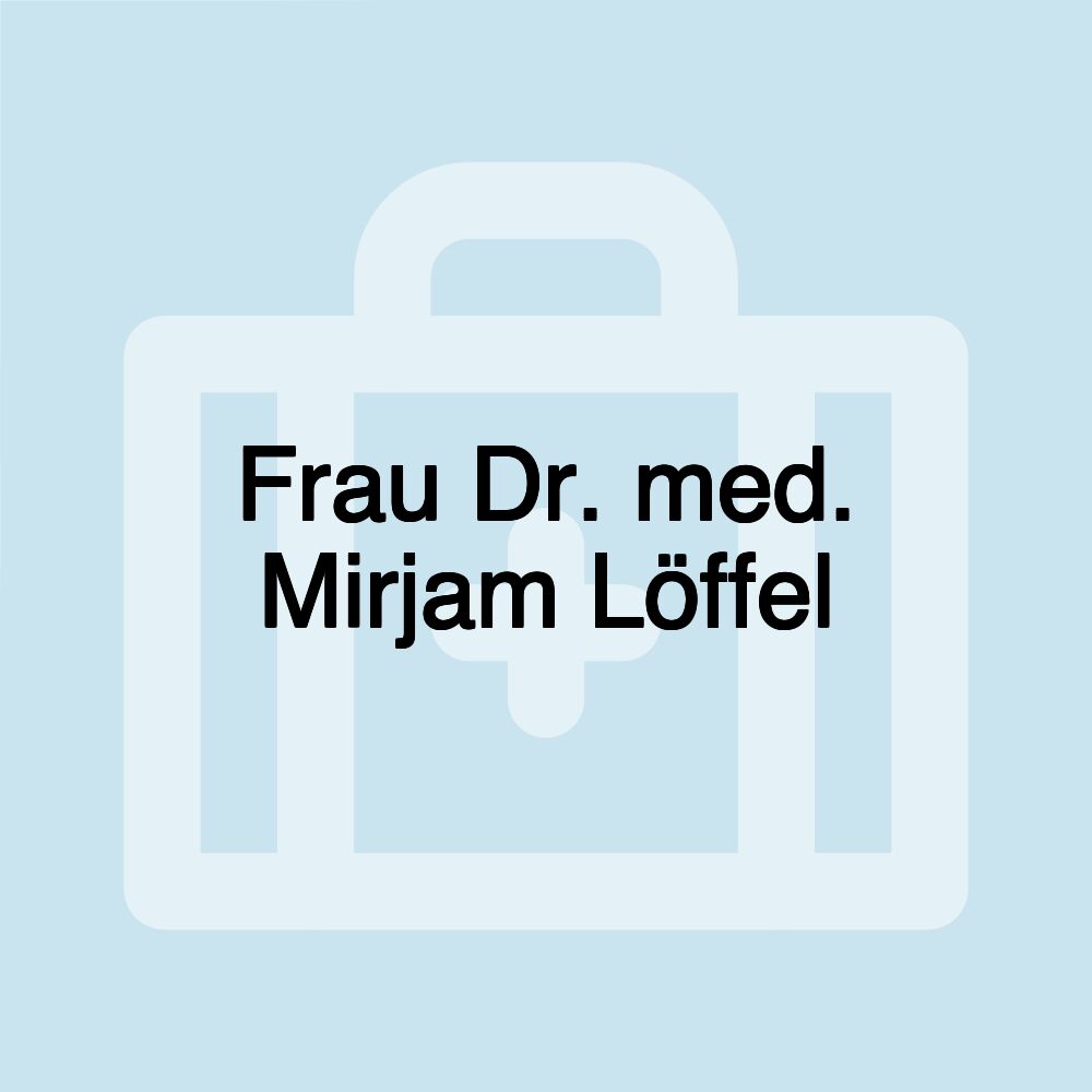 Frau Dr. med. Mirjam Löffel