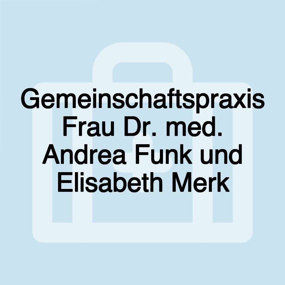 Gemeinschaftspraxis Frau Dr. med. Andrea Funk und Elisabeth Merk