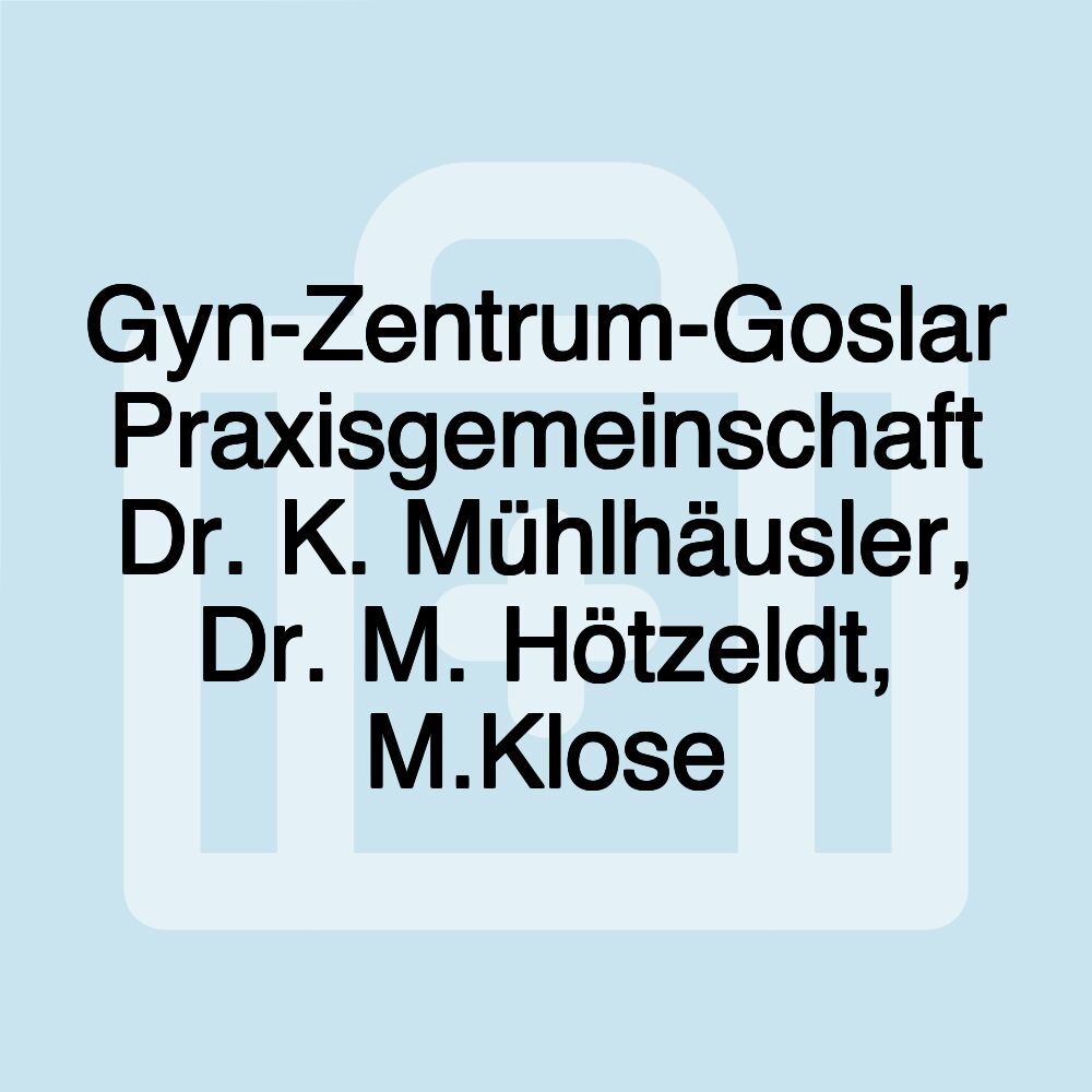 Gyn-Zentrum-Goslar Praxisgemeinschaft Dr. K. Mühlhäusler, Dr. M. Hötzeldt, M.Klose