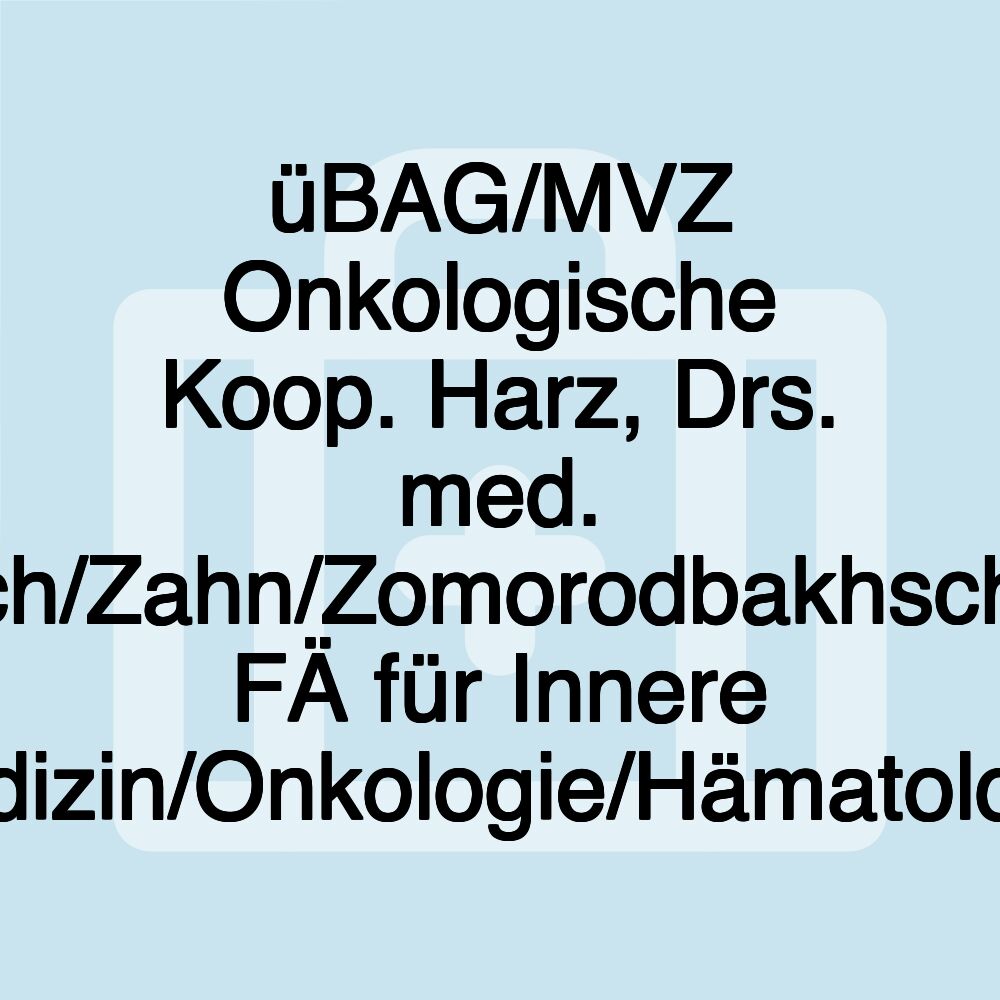 üBAG/MVZ Onkologische Koop. Harz, Drs. med. Kambach/Zahn/Zomorodbakhsch/Hoyer, FÄ für Innere Medizin/Onkologie/Hämatologie