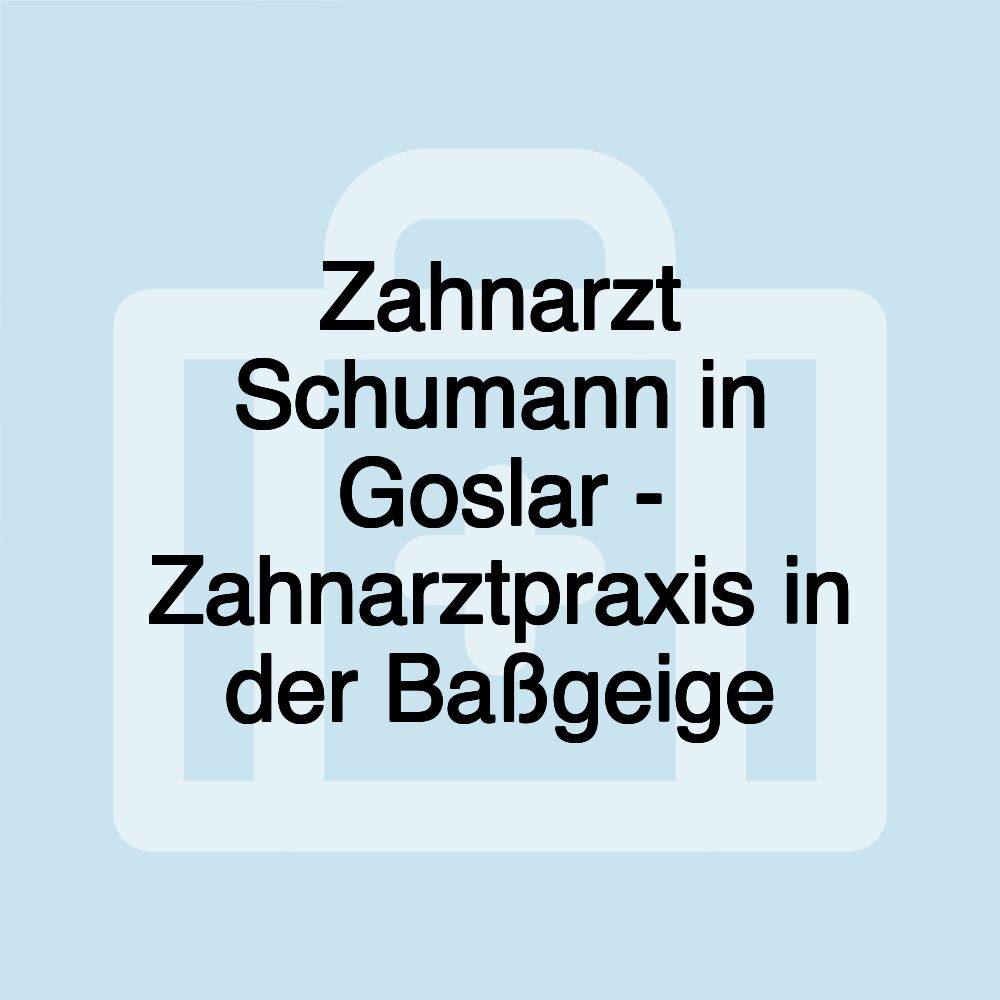 Zahnarzt Schumann in Goslar - Zahnarztpraxis in der Baßgeige