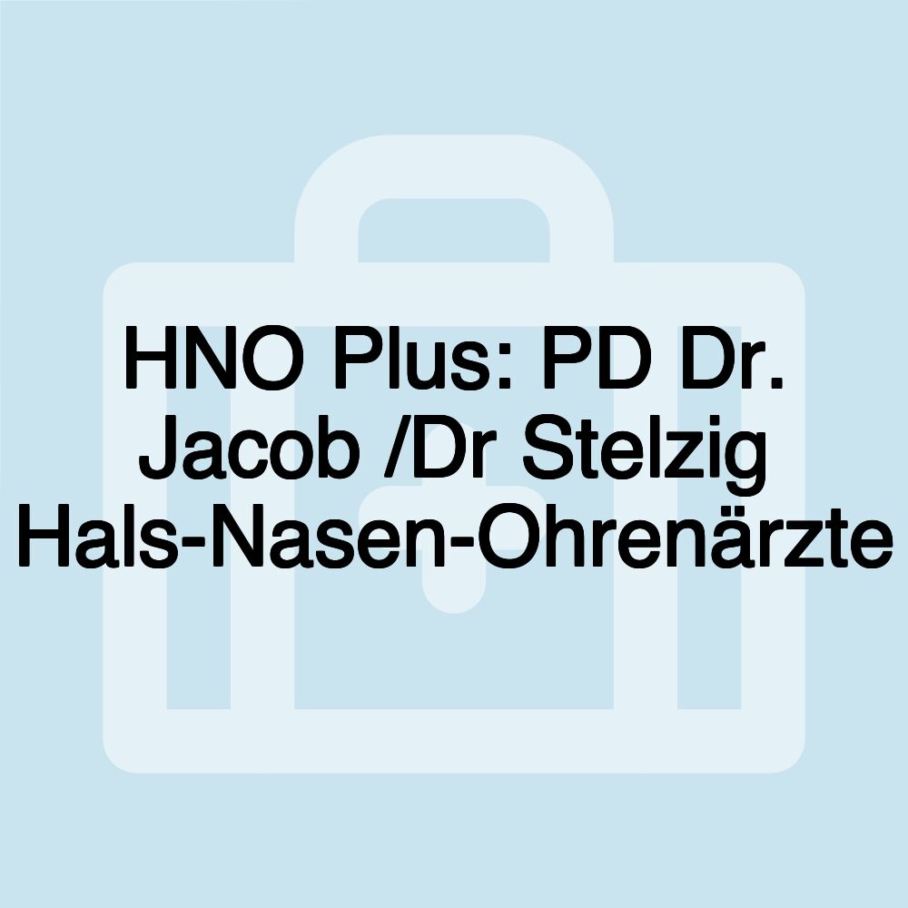 HNO Plus: PD Dr. Jacob /Dr Stelzig Hals-Nasen-Ohrenärzte