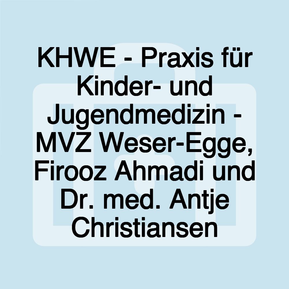 KHWE - Praxis für Kinder- und Jugendmedizin - MVZ Weser-Egge, Firooz Ahmadi und Dr. med. Antje Christiansen