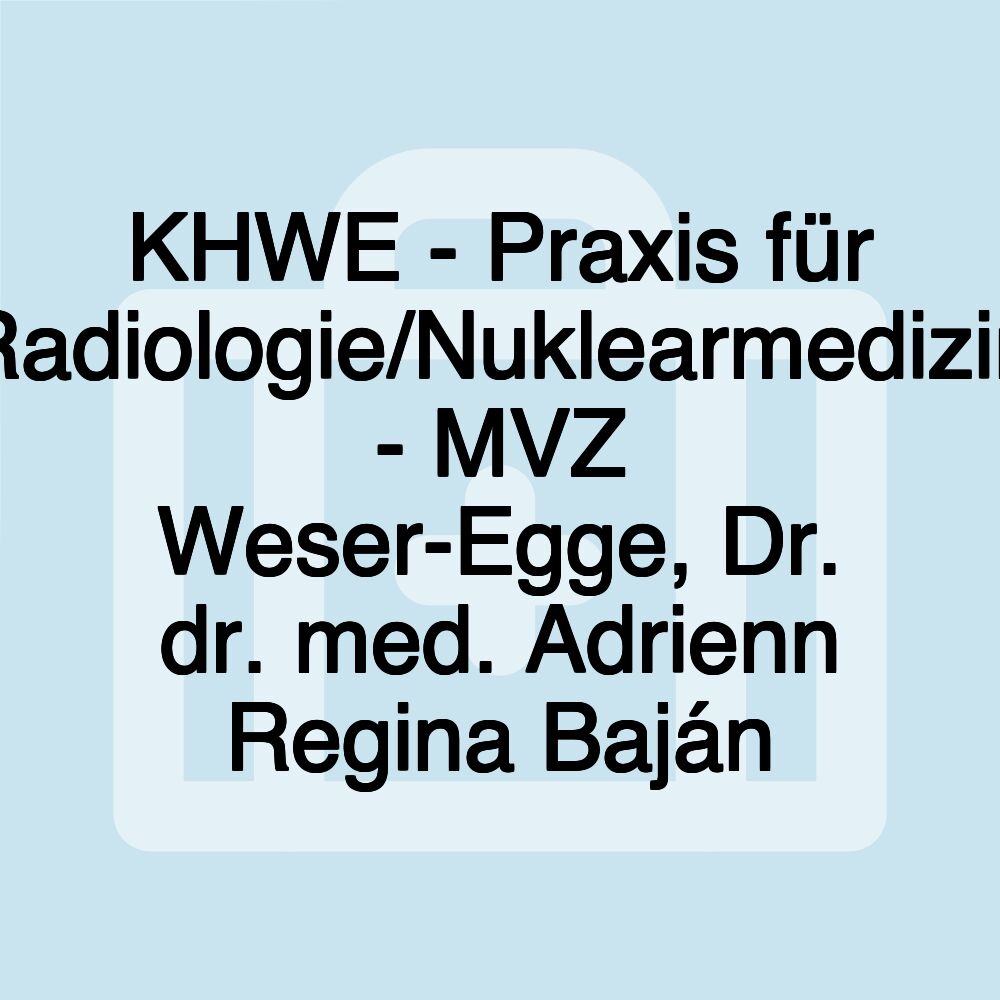 KHWE - Praxis für Radiologie/Nuklearmedizin - MVZ Weser-Egge, Dr. dr. med. Adrienn Regina Baján