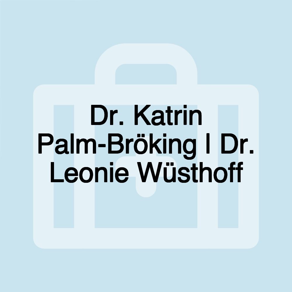 Dr. Katrin Palm-Bröking | Dr. Leonie Wüsthoff