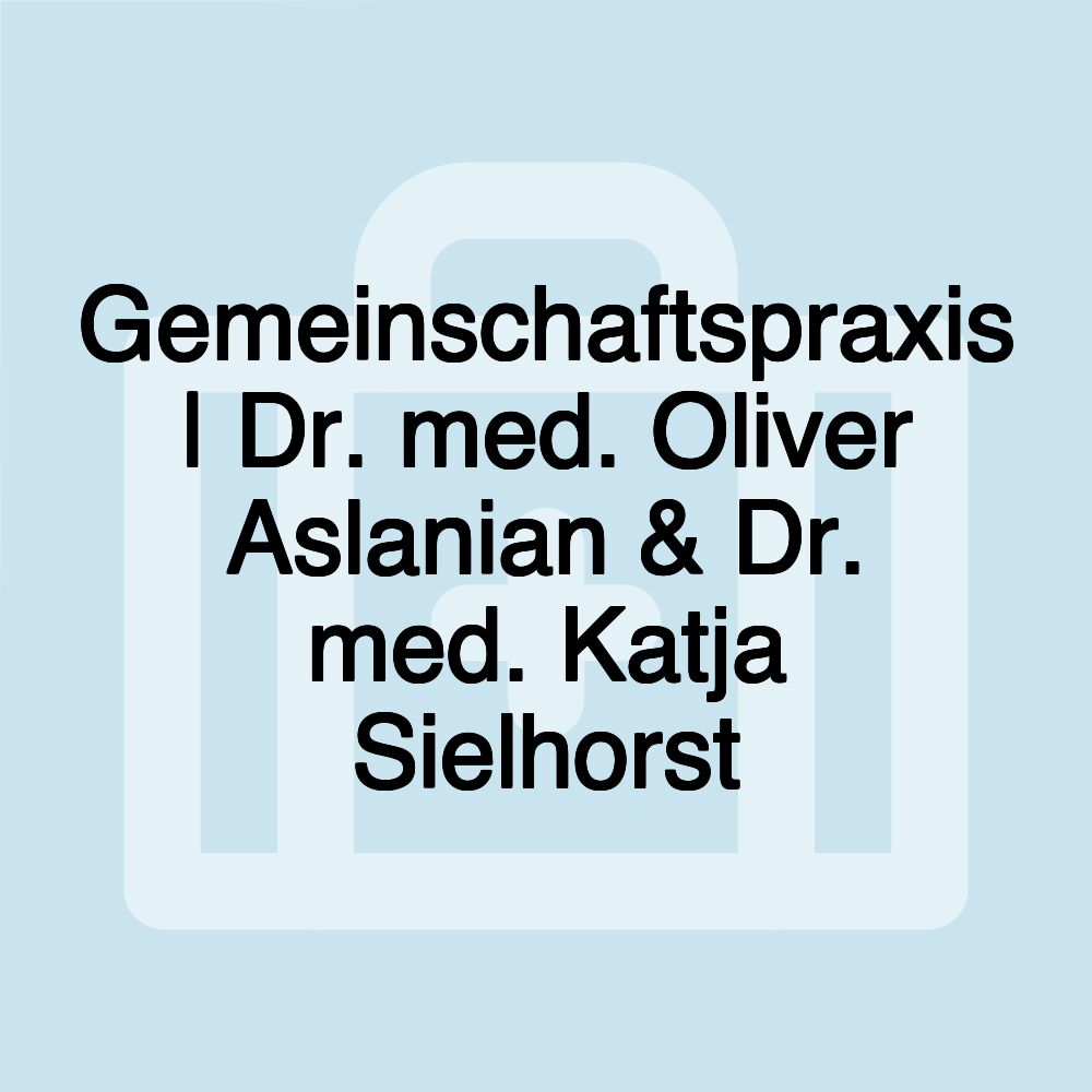 Gemeinschaftspraxis | Dr. med. Oliver Aslanian & Dr. med. Katja Sielhorst