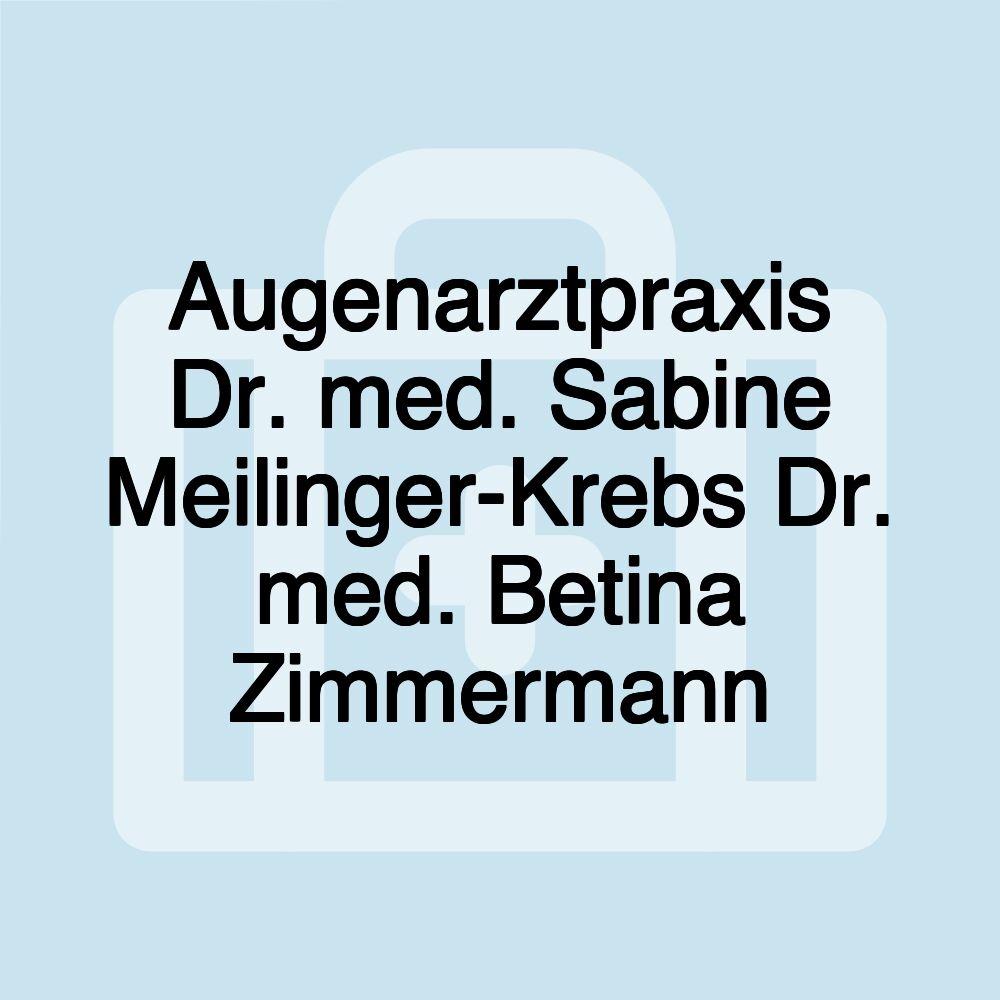 Augenarztpraxis Dr. med. Sabine Meilinger-Krebs Dr. med. Betina Zimmermann