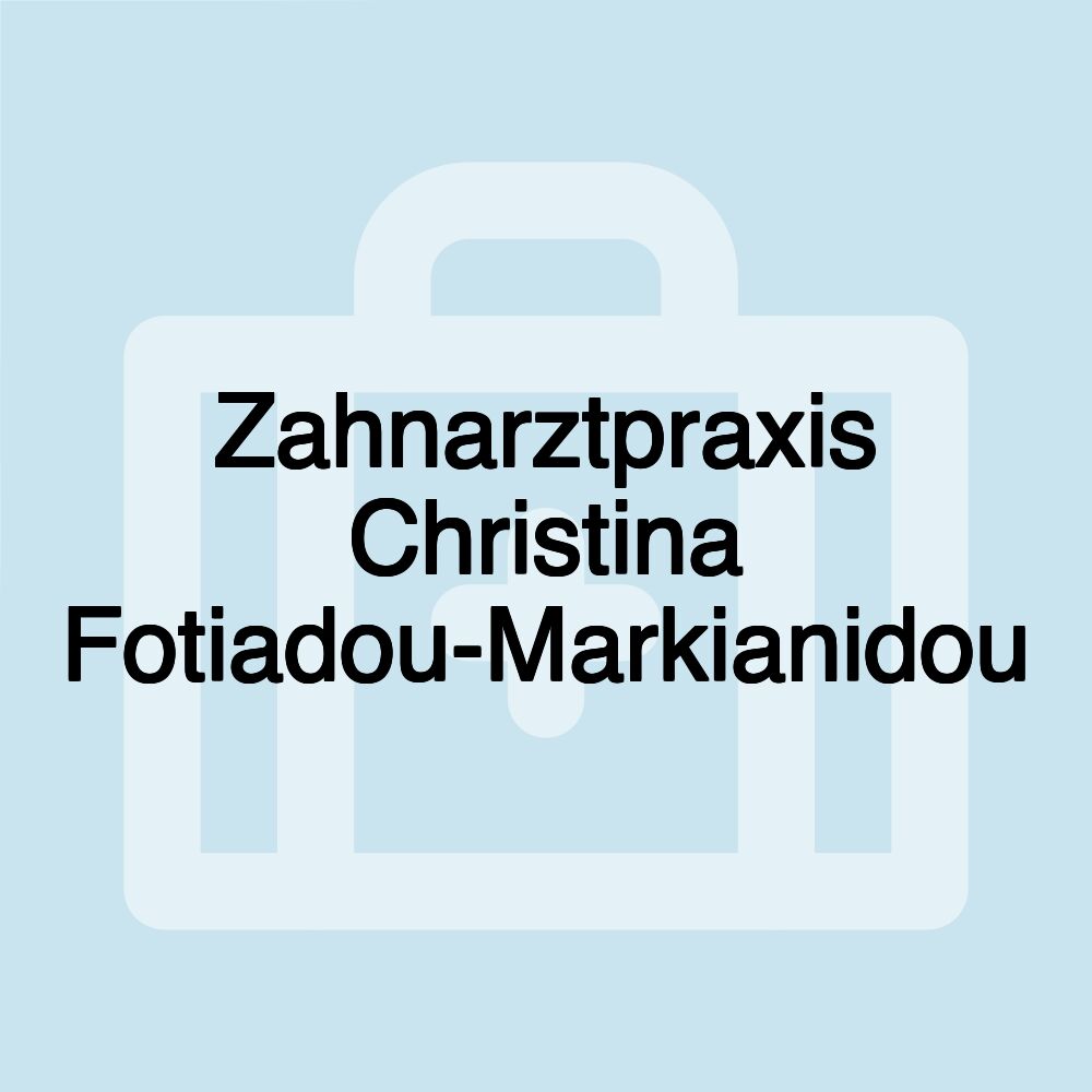 Zahnarztpraxis Christina Fotiadou-Markianidou