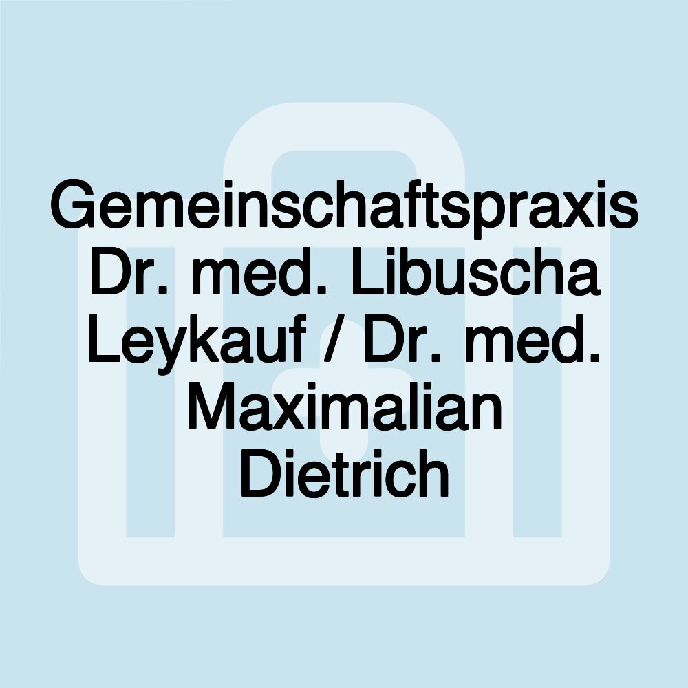 Gemeinschaftspraxis Dr. med. Libuscha Leykauf / Dr. med. Maximalian Dietrich