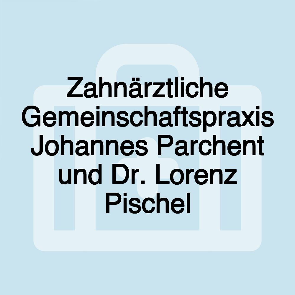 Zahnärztliche Gemeinschaftspraxis Johannes Parchent und Dr. Lorenz Pischel