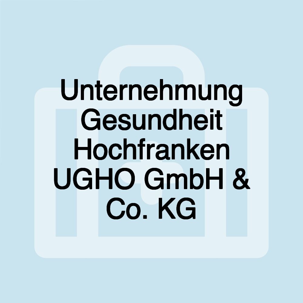 Unternehmung Gesundheit Hochfranken UGHO GmbH & Co. KG