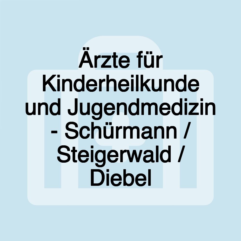 Ärzte für Kinderheilkunde und Jugendmedizin - Schürmann / Steigerwald / Diebel