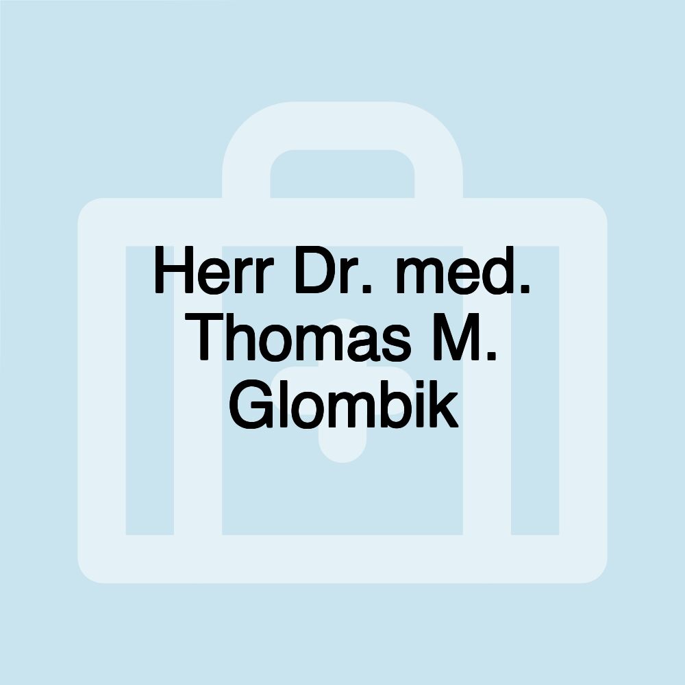 Herr Dr. med. Thomas M. Glombik