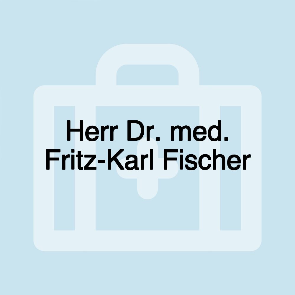 Herr Dr. med. Fritz-Karl Fischer