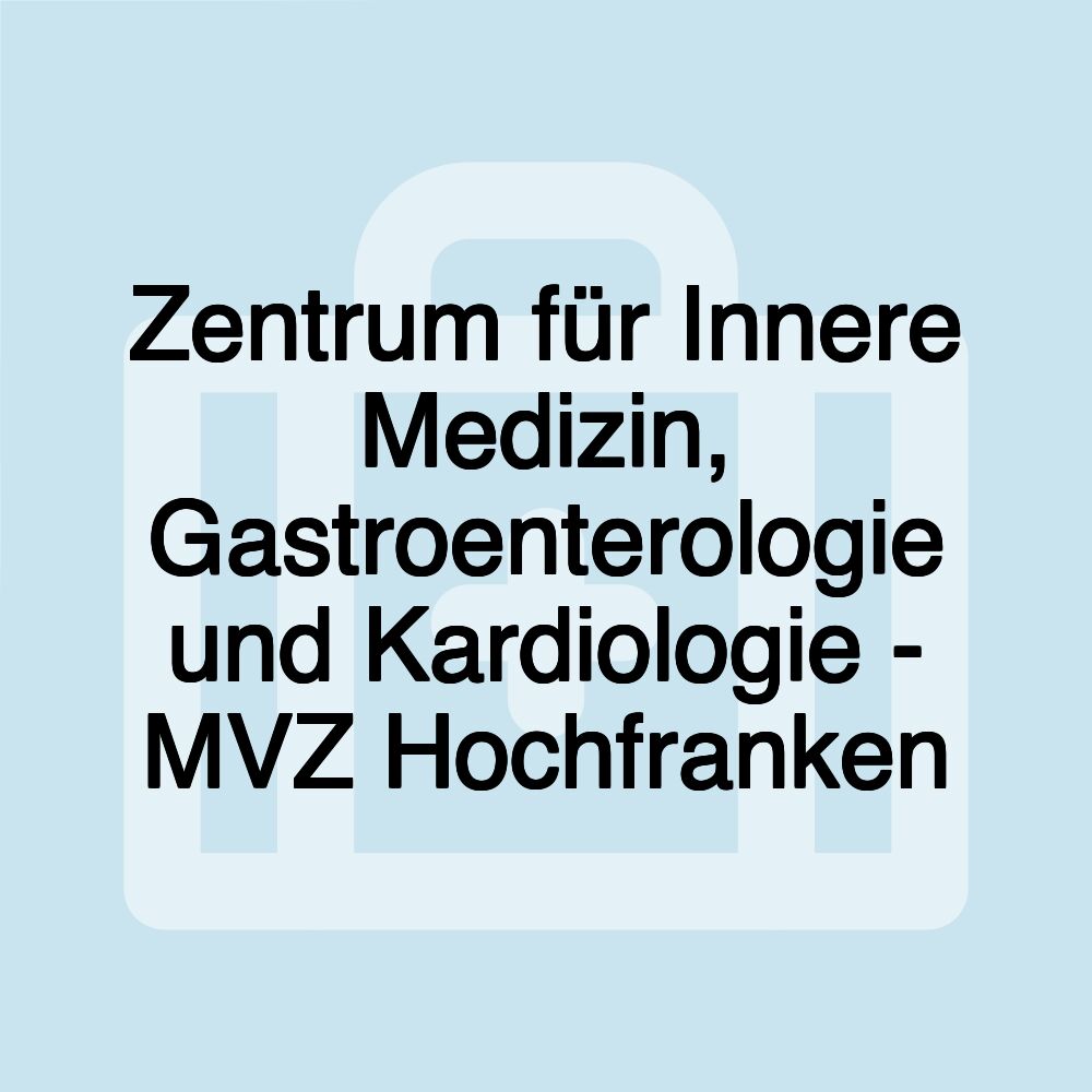 Zentrum für Innere Medizin, Gastroenterologie und Kardiologie - MVZ Hochfranken