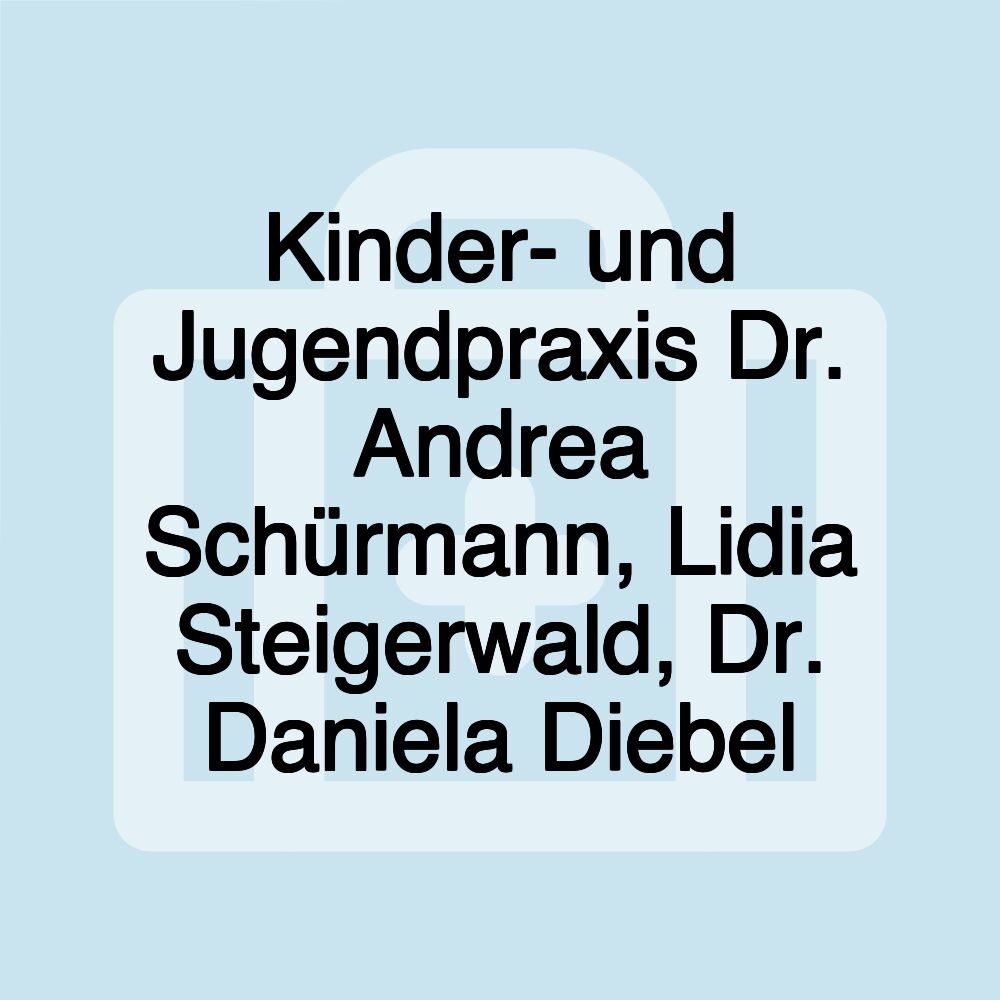 Kinder- und Jugendpraxis Dr. Andrea Schürmann, Lidia Steigerwald, Dr. Daniela Diebel