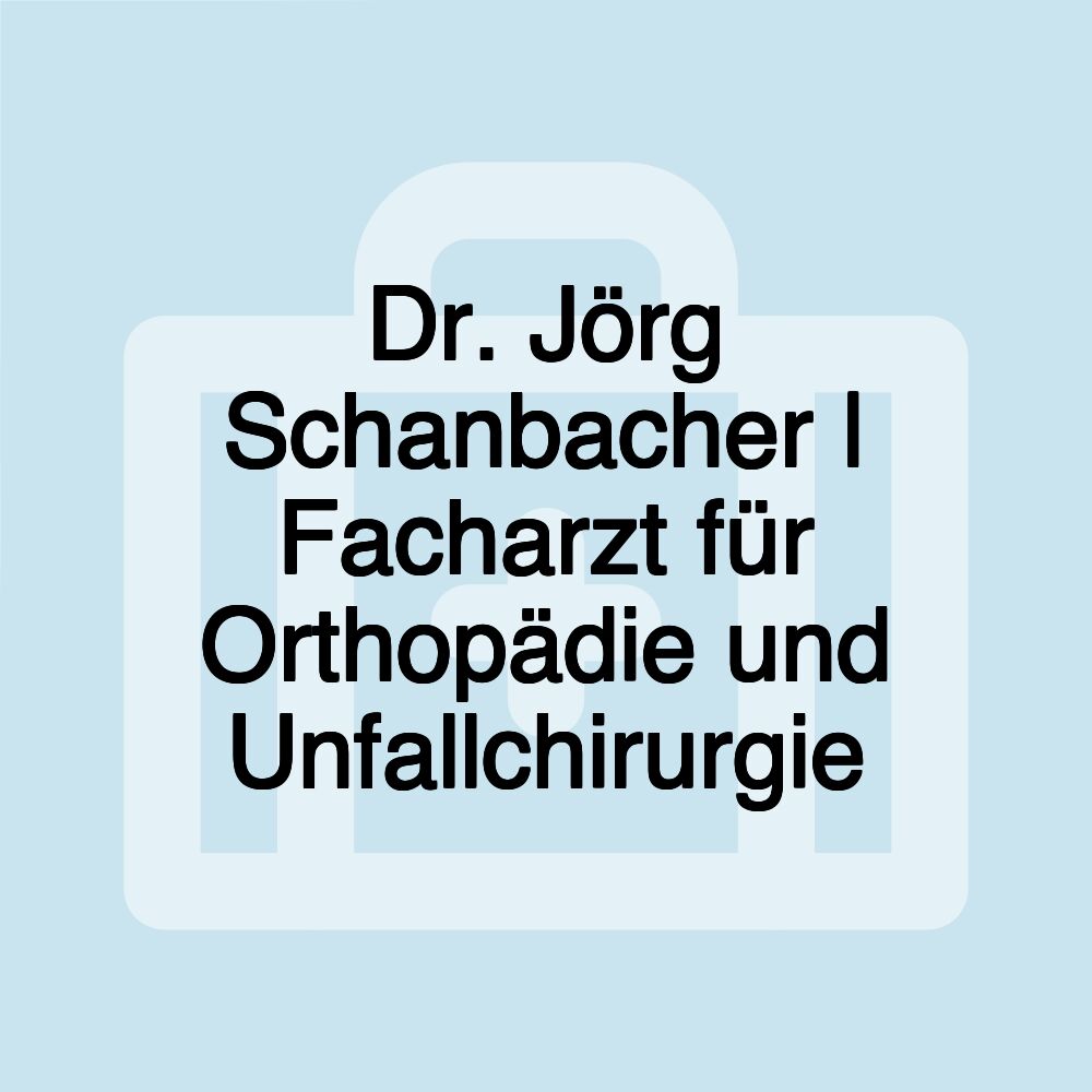 Dr. Jörg Schanbacher | Facharzt für Orthopädie und Unfallchirurgie