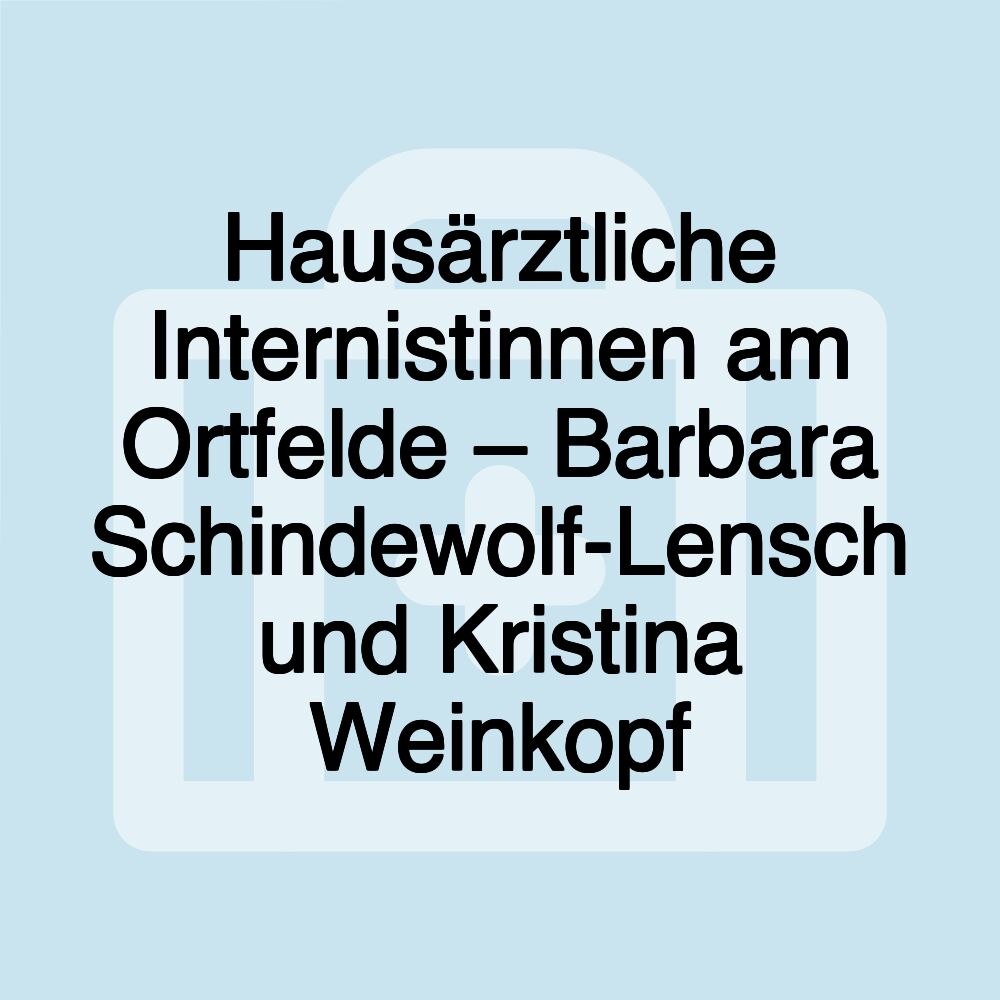 Hausärztliche Internistinnen am Ortfelde – Barbara Schindewolf-Lensch und Kristina Weinkopf