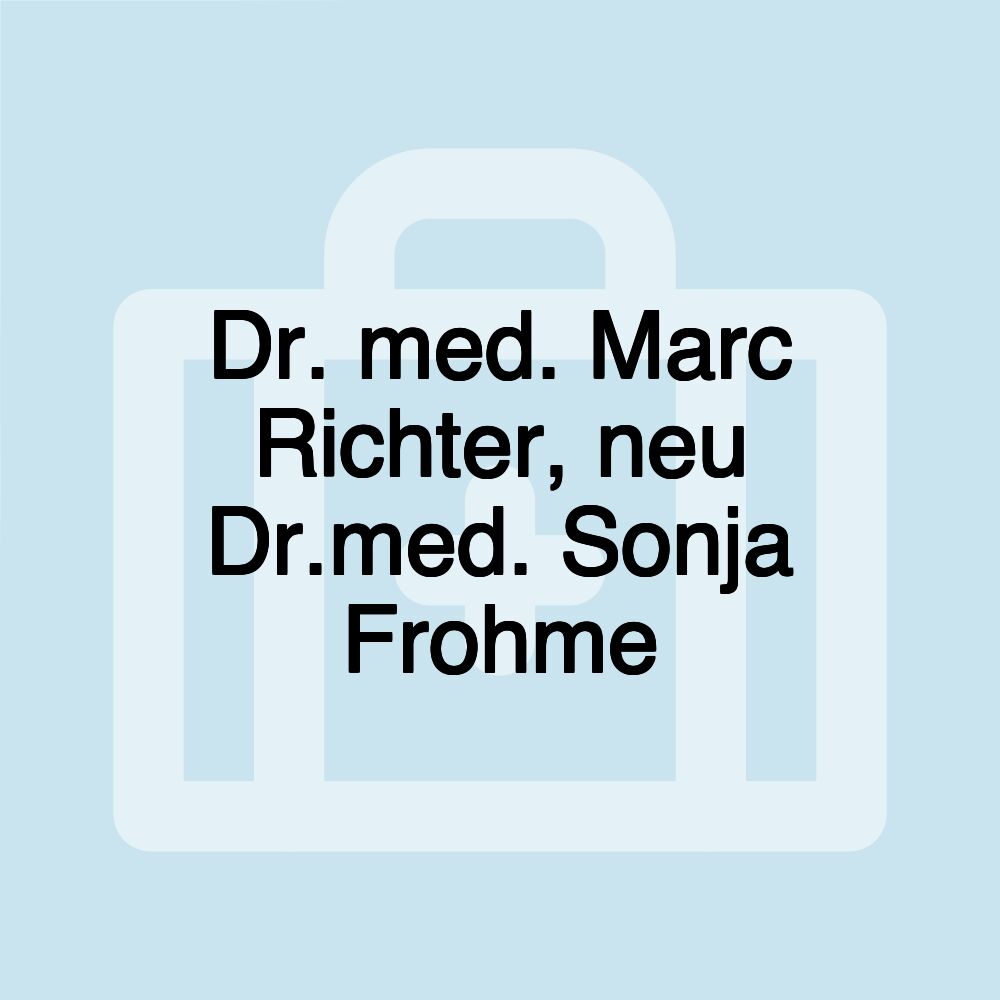 Dr. med. Marc Richter, neu Dr.med. Sonja Frohme