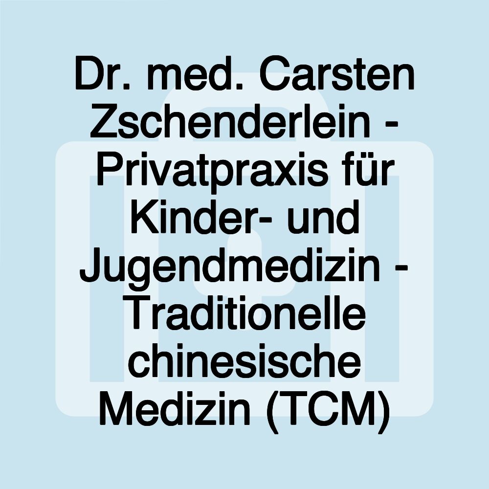 Dr. med. Carsten Zschenderlein - Privatpraxis für Kinder- und Jugendmedizin - Traditionelle chinesische Medizin (TCM)