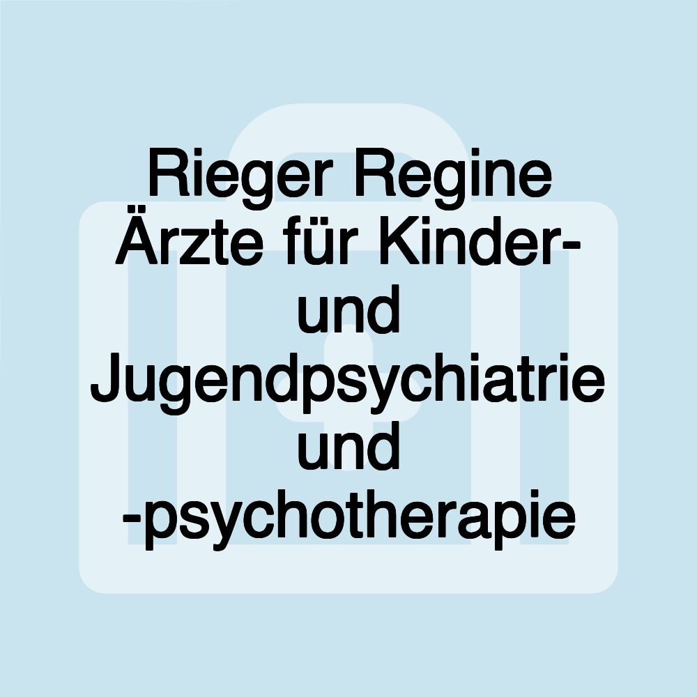 Rieger Regine Ärzte für Kinder- und Jugendpsychiatrie und -psychotherapie