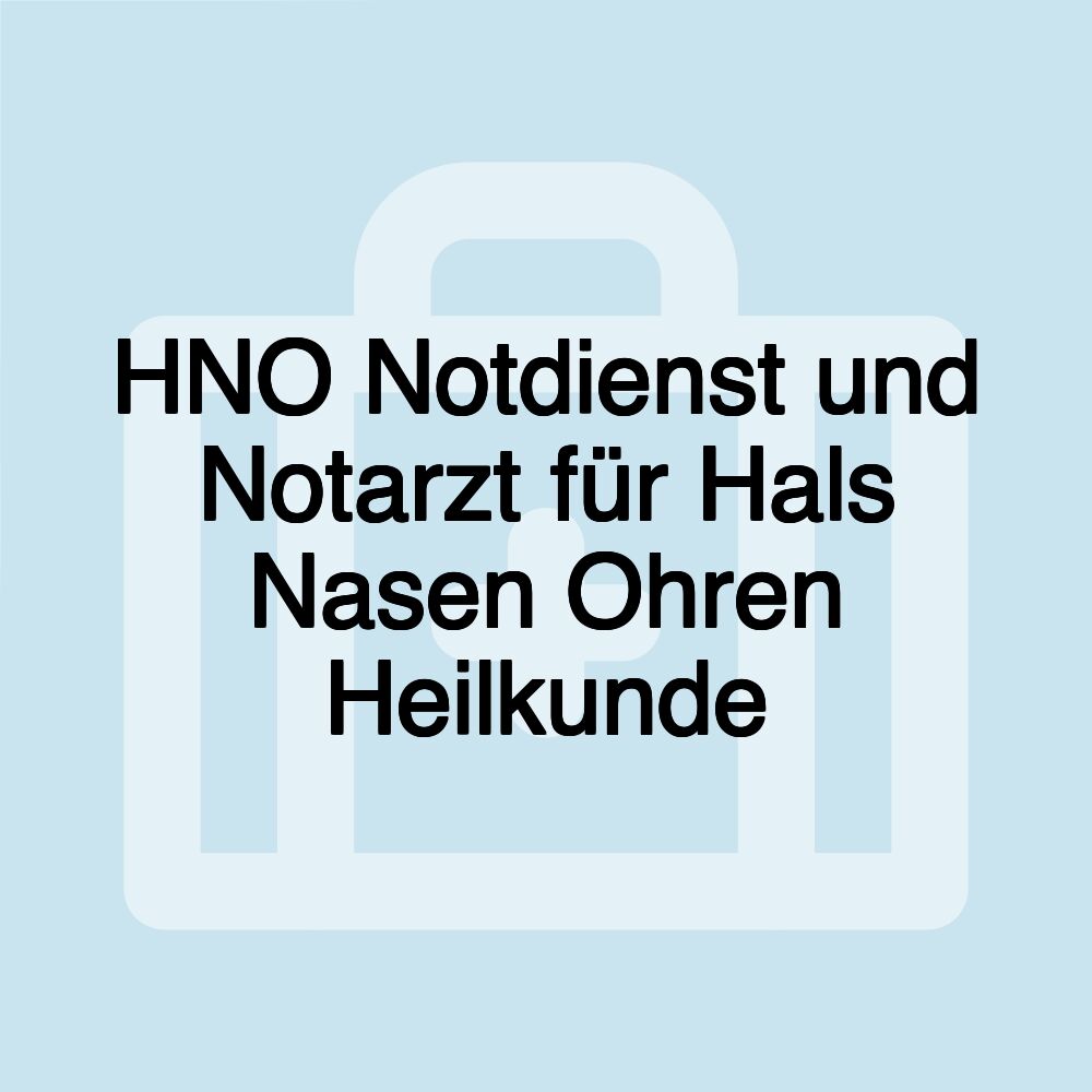 HNO Notdienst und Notarzt für Hals Nasen Ohren Heilkunde