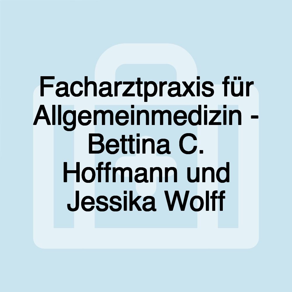 Facharztpraxis für Allgemeinmedizin - Bettina C. Hoffmann und Jessika Wolff