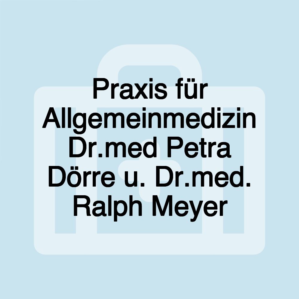 Praxis für Allgemeinmedizin Dr.med Petra Dörre u. Dr.med. Ralph Meyer