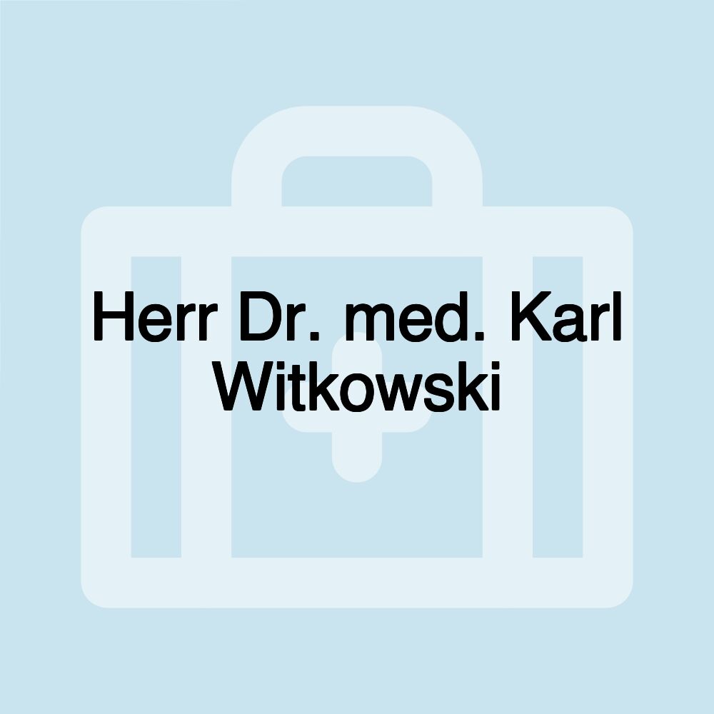 Herr Dr. med. Karl Witkowski