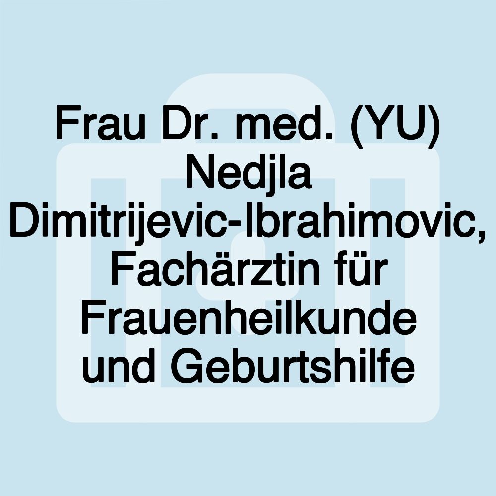 Frau Dr. med. (YU) Nedjla Dimitrijevic-Ibrahimovic, Fachärztin für Frauenheilkunde und Geburtshilfe