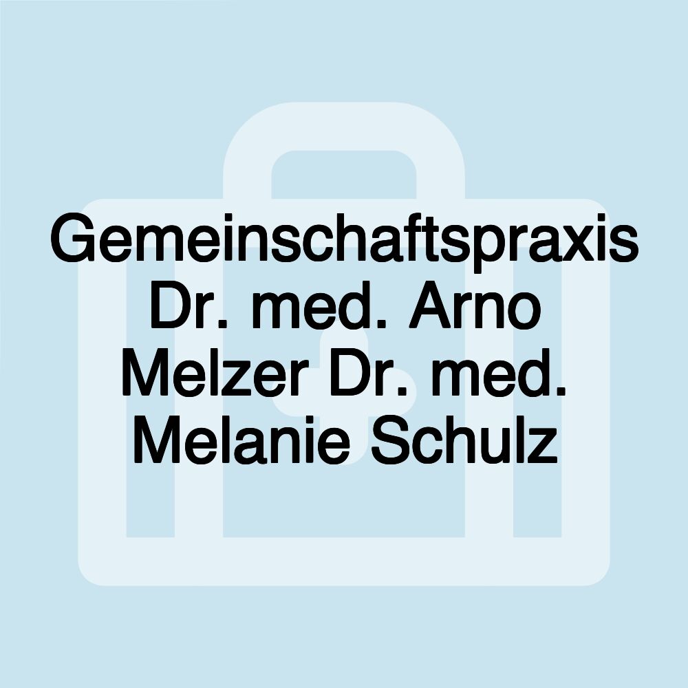 Gemeinschaftspraxis Dr. med. Arno Melzer Dr. med. Melanie Schulz