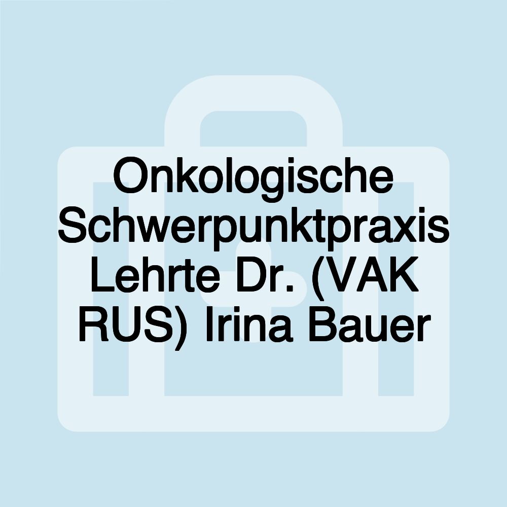 Onkologische Schwerpunktpraxis Lehrte Dr. (VAK RUS) Irina Bauer