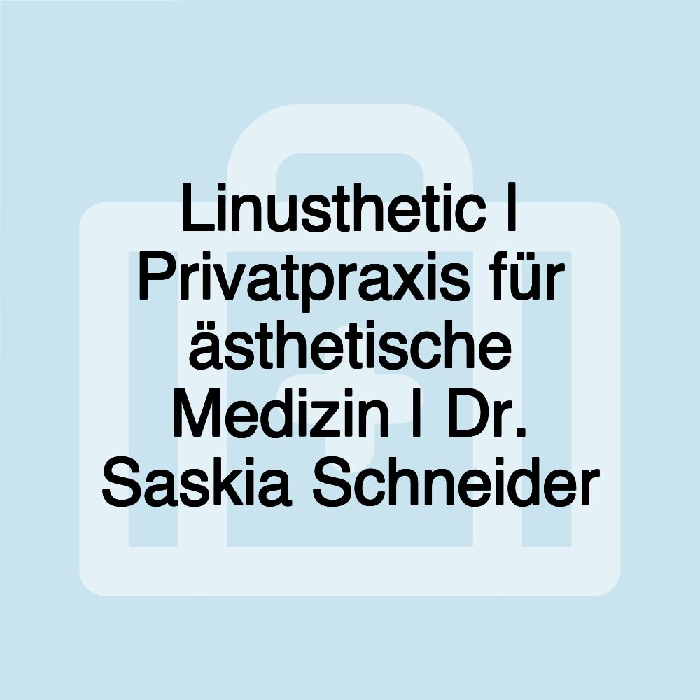 Linusthetic | Privatpraxis für ästhetische Medizin | Dr. Saskia Schneider