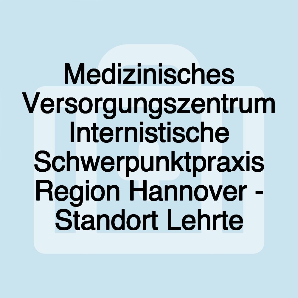 Medizinisches Versorgungszentrum Internistische Schwerpunktpraxis Region Hannover - Standort Lehrte