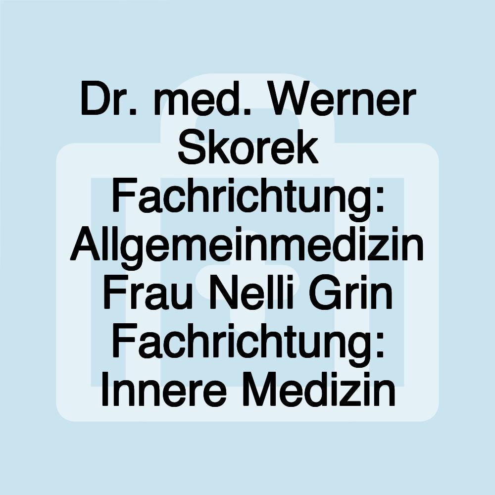 Dr. med. Werner Skorek Fachrichtung: Allgemeinmedizin Frau Nelli Grin Fachrichtung: Innere Medizin