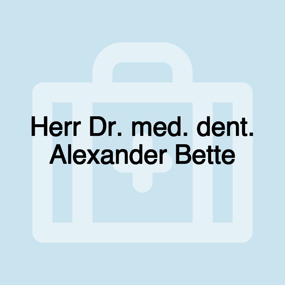 Herr Dr. med. dent. Alexander Bette