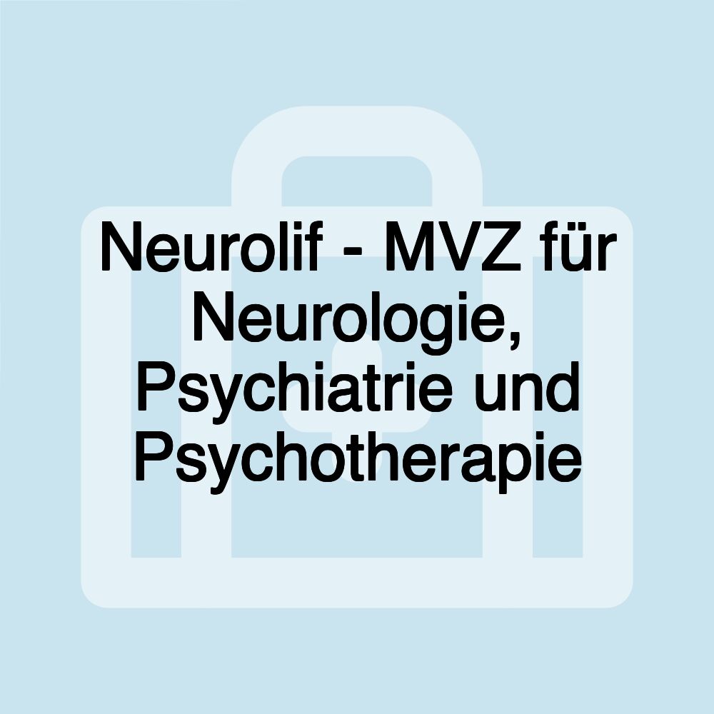 Neurolif - MVZ für Neurologie, Psychiatrie und Psychotherapie