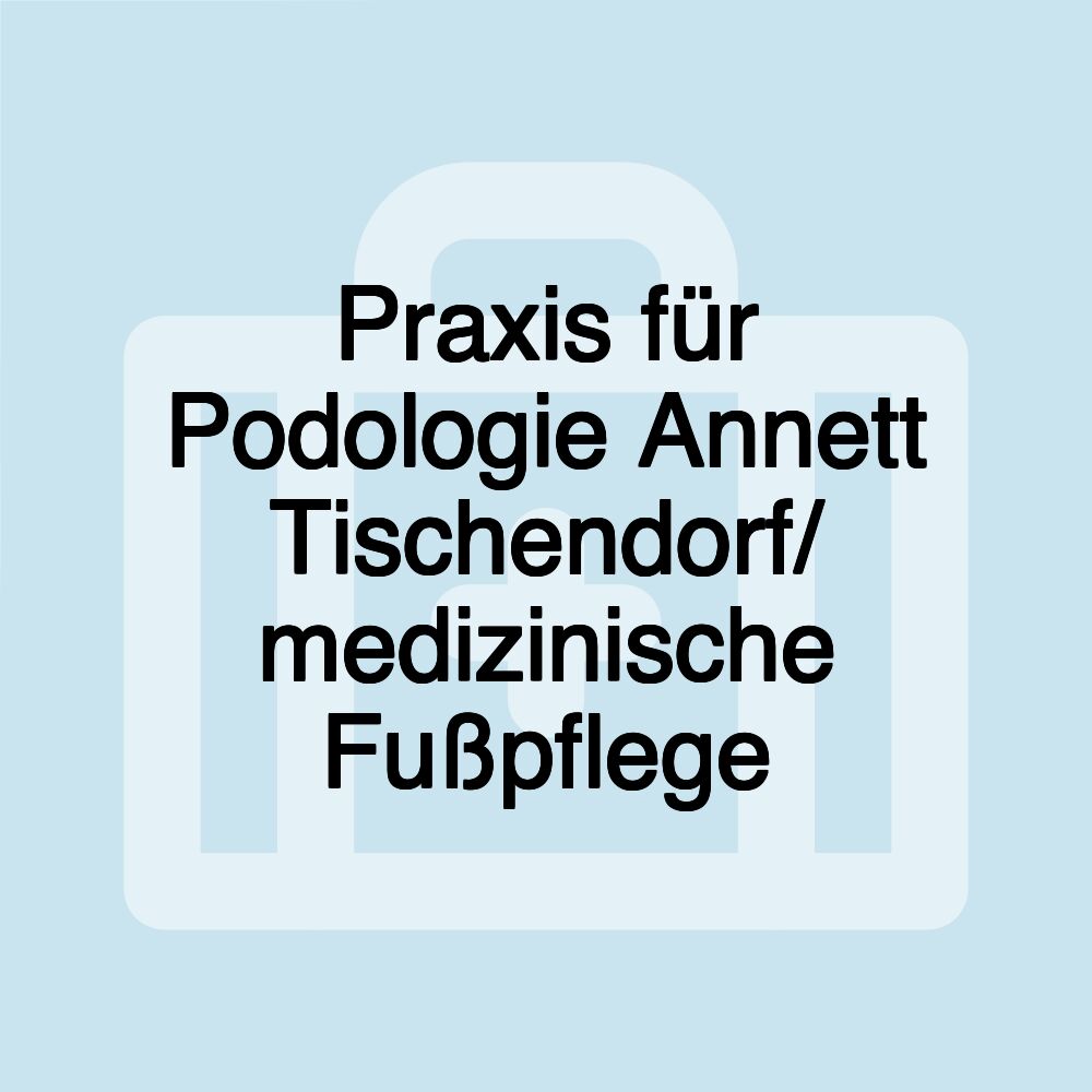 Praxis für Podologie Annett Tischendorf/ medizinische Fußpflege