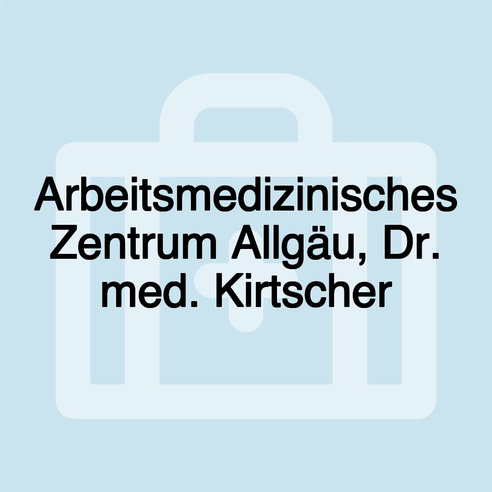 Arbeitsmedizinisches Zentrum Allgäu, Dr. med. Kirtscher