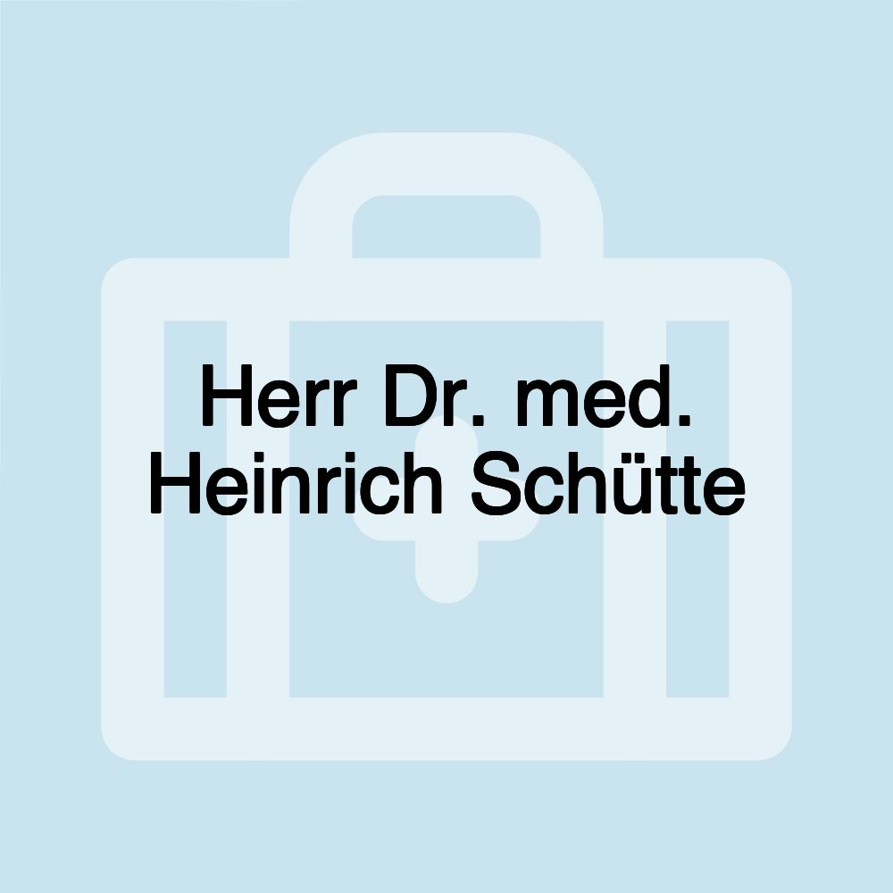 Herr Dr. med. Heinrich Schütte