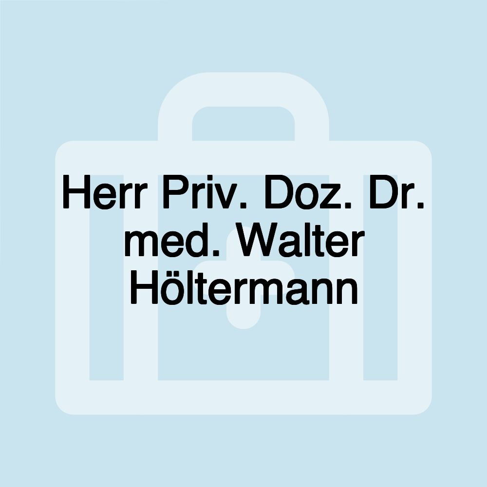 Herr Priv. Doz. Dr. med. Walter Höltermann