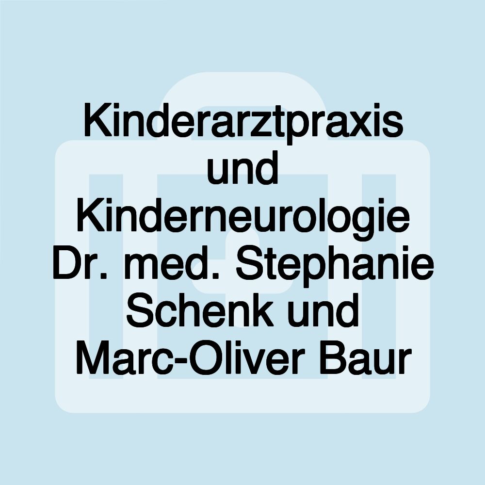 Kinderarztpraxis und Kinderneurologie Dr. med. Stephanie Schenk und Marc-Oliver Baur