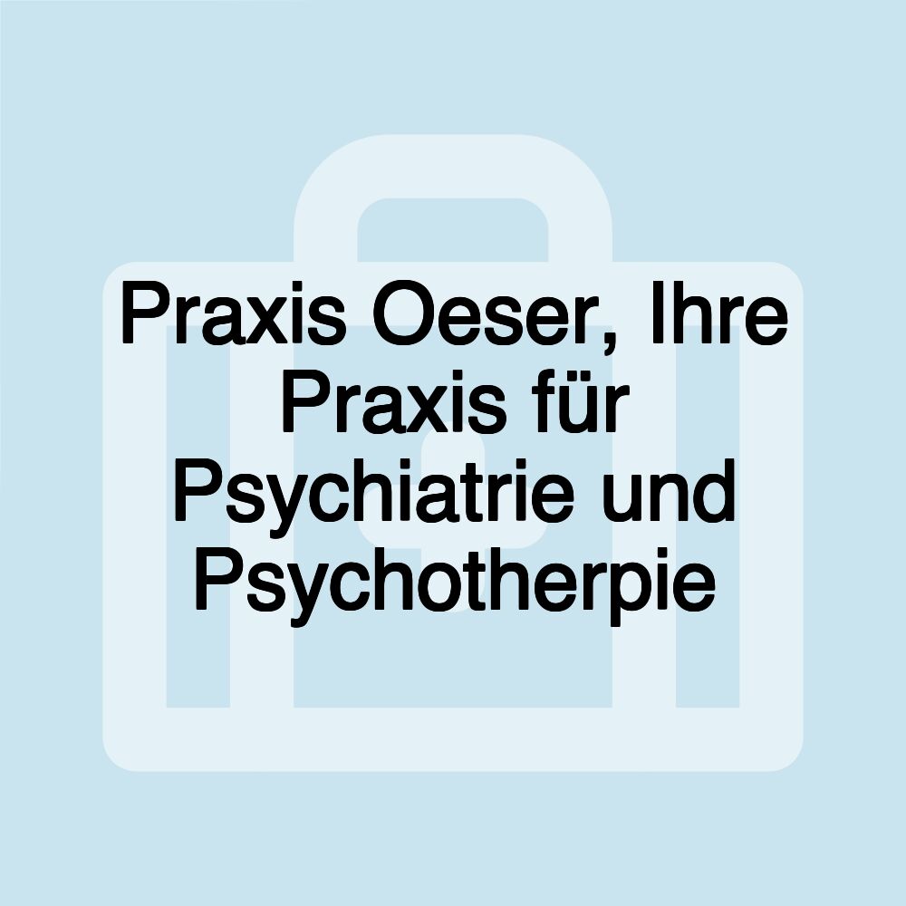 Praxis Oeser, Ihre Praxis für Psychiatrie und Psychotherpie