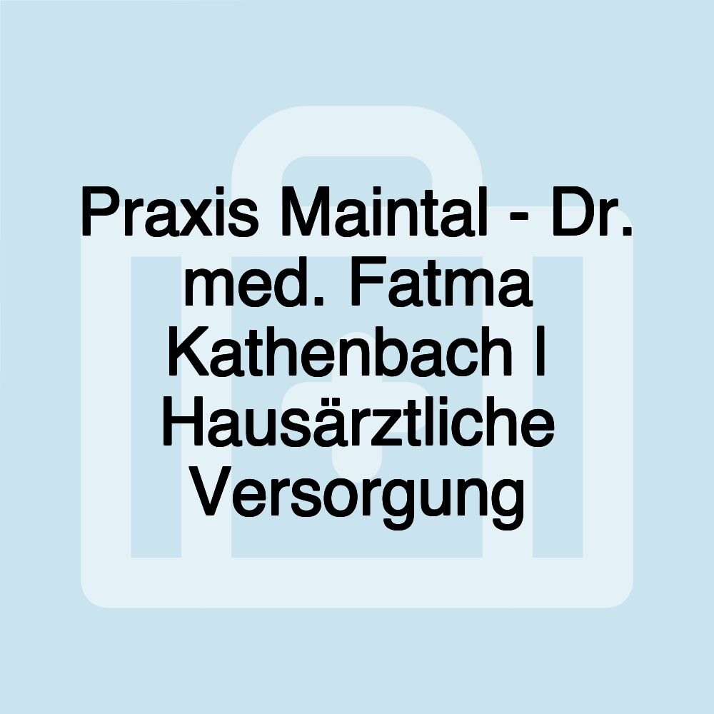 Praxis Maintal - Dr. med. Fatma Kathenbach | Hausärztliche Versorgung