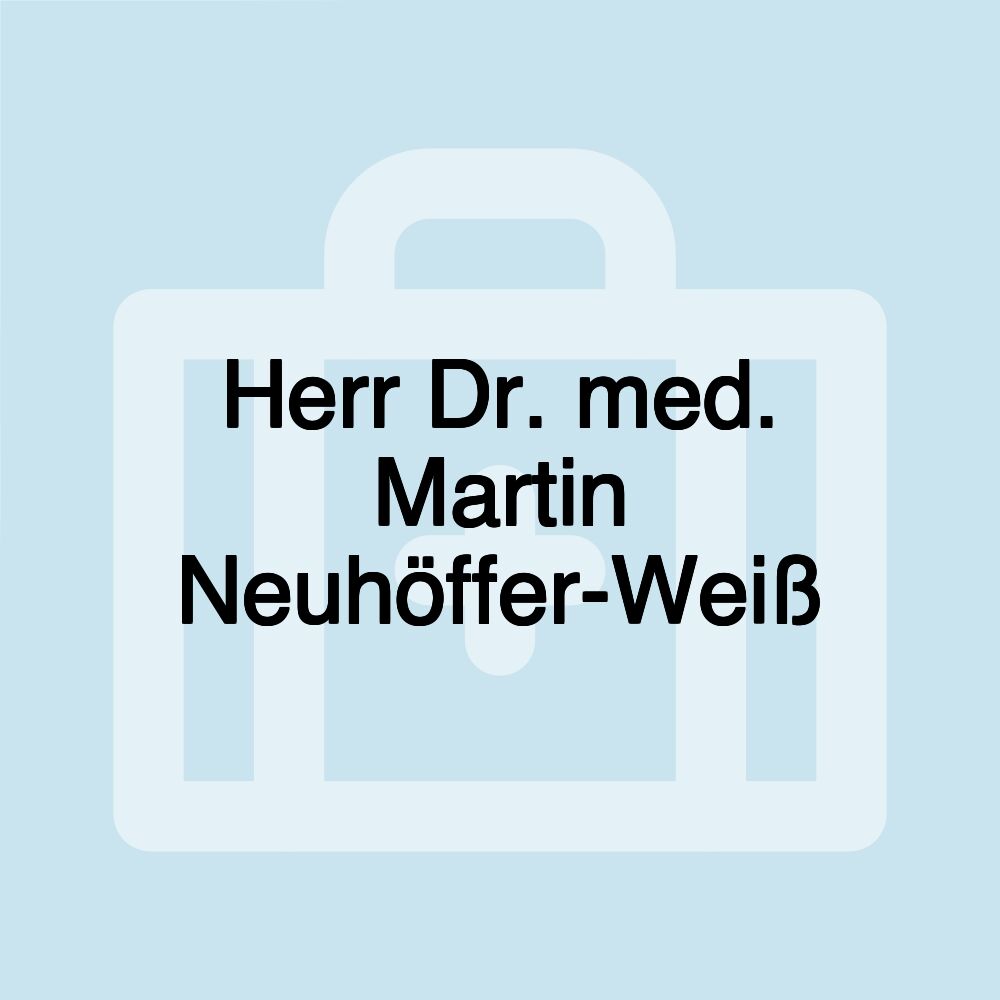 Herr Dr. med. Martin Neuhöffer-Weiß